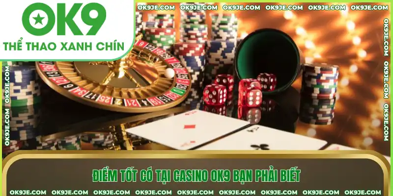 Điểm tốt có tại casino OK9 bạn phải biết