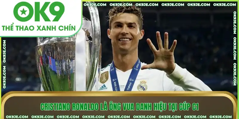 Cristiano Ronaldo là ông vua danh hiệu tại cúp C1