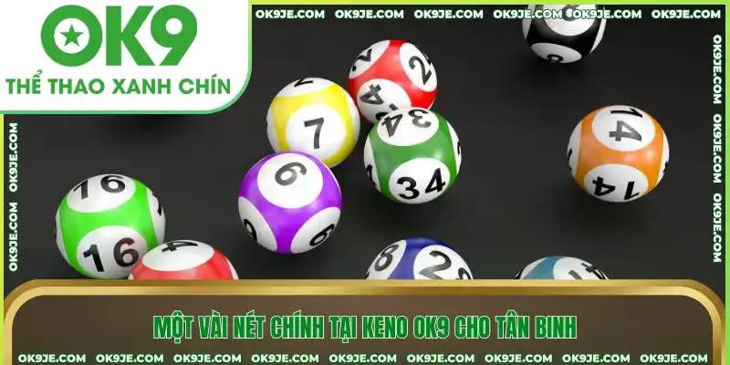 Một vài nét chính tại keno OK9 cho tân binh