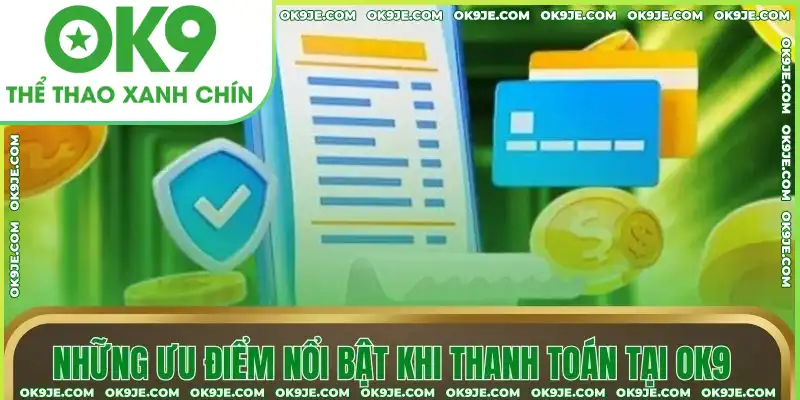 Những ưu điểm nổi bật khi thanh toán tại OK9